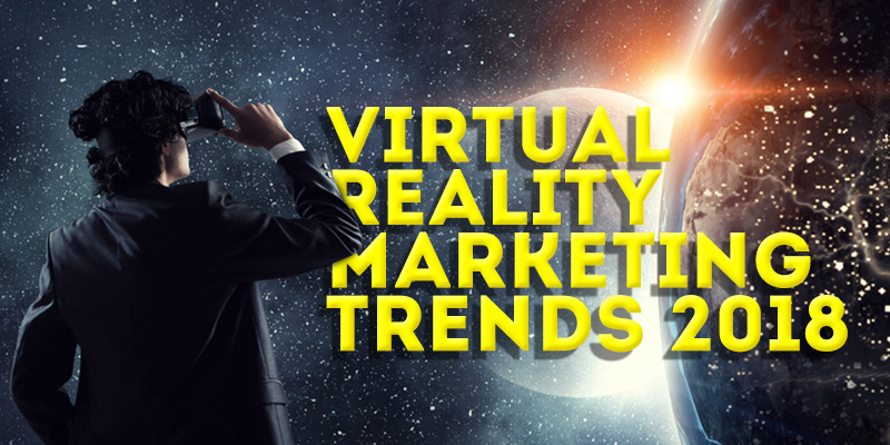 Virtual Reality (VR) Marketing Trends 2018