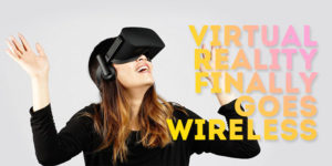 Virtual reality goes wireless